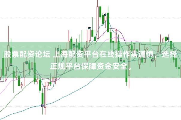 股票配资论坛 上海配资平台在线操作需谨慎，选择正规平台保障资金安全。