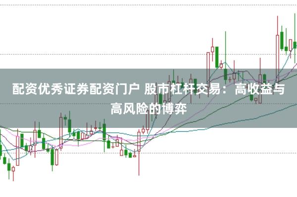 配资优秀证券配资门户 股市杠杆交易:高收益与高风险的博弈