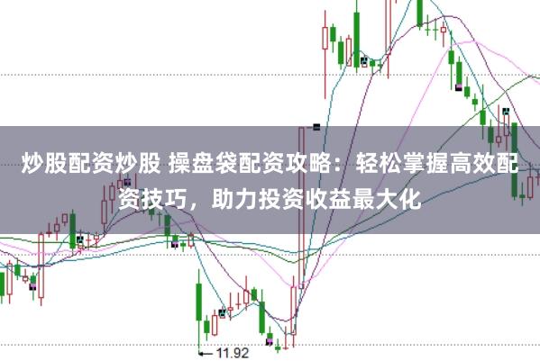 炒股配资炒股 操盘袋配资攻略:轻松掌握高效配资技巧,助力投资收益最大化