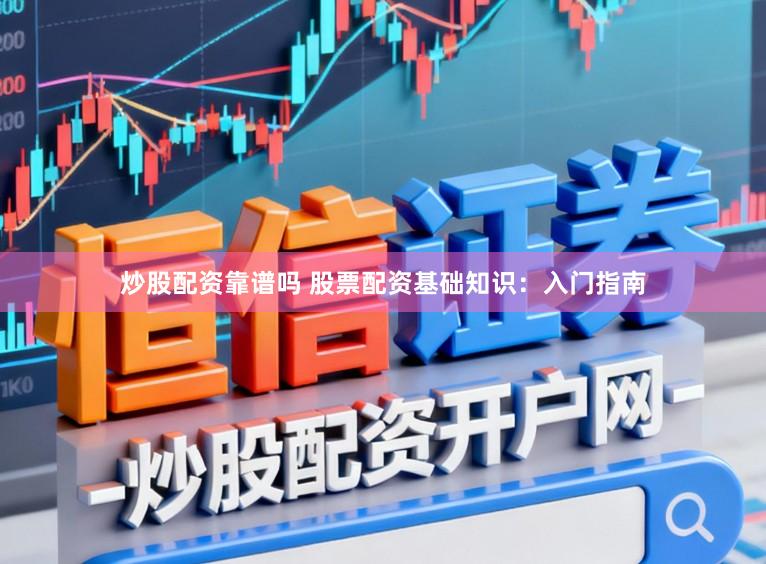 炒股配资靠谱吗 股票配资基础知识：入门指南
