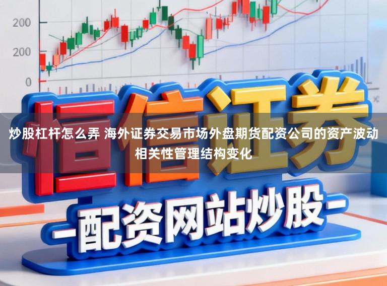 炒股杠杆怎么弄 海外证券交易市场外盘期货配资公司的资产波动相关性管理结构变化