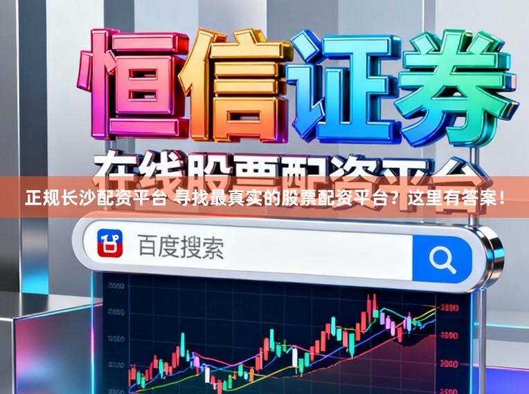 正规长沙配资平台 寻找最真实的股票配资平台？这里有答案！