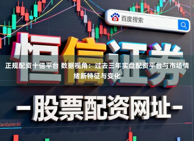 正规配资十倍平台 数据视角：过去三年实盘配资平台与市场情绪新特征与变化