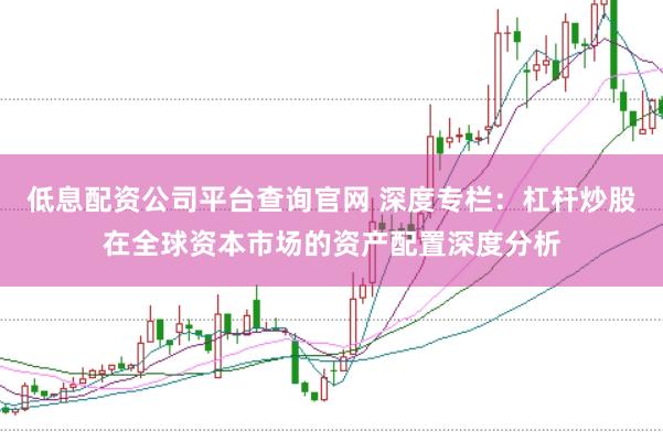 低息配资公司平台查询官网 深度专栏：杠杆炒股在全球资本市场的资产配置深度分析