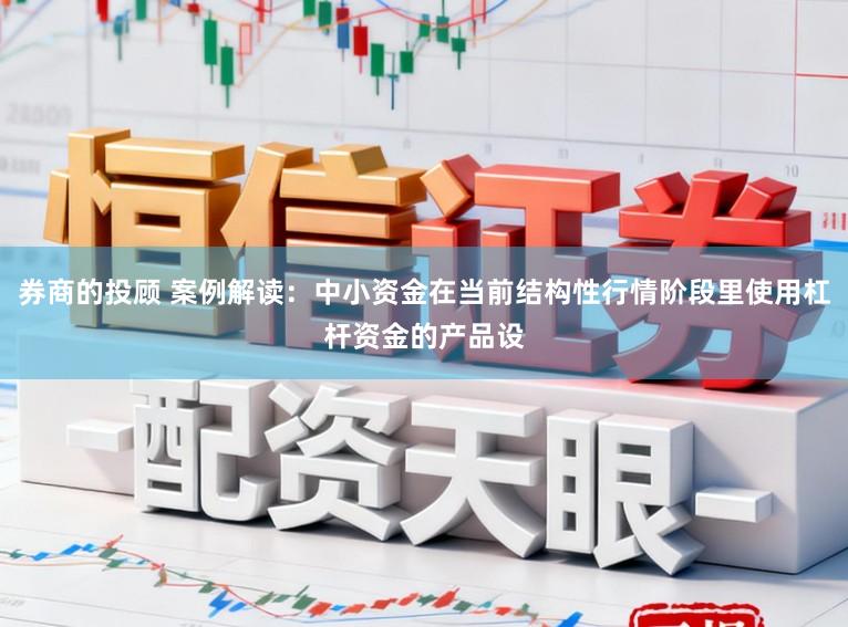 券商的投顾 案例解读：中小资金在当前结构性行情阶段里使用杠杆资金的产品设