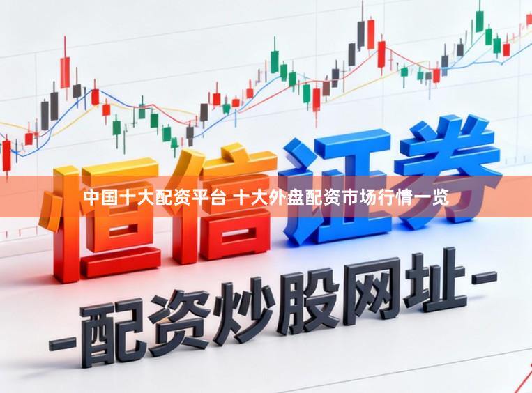 中国十大配资平台 十大外盘配资市场行情一览