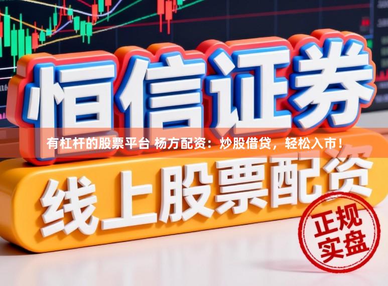 有杠杆的股票平台 杨方配资：炒股借贷，轻松入市！
