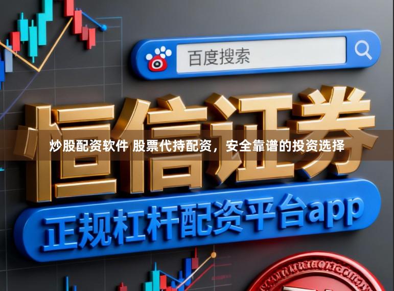 炒股配资软件 股票代持配资，安全靠谱的投资选择