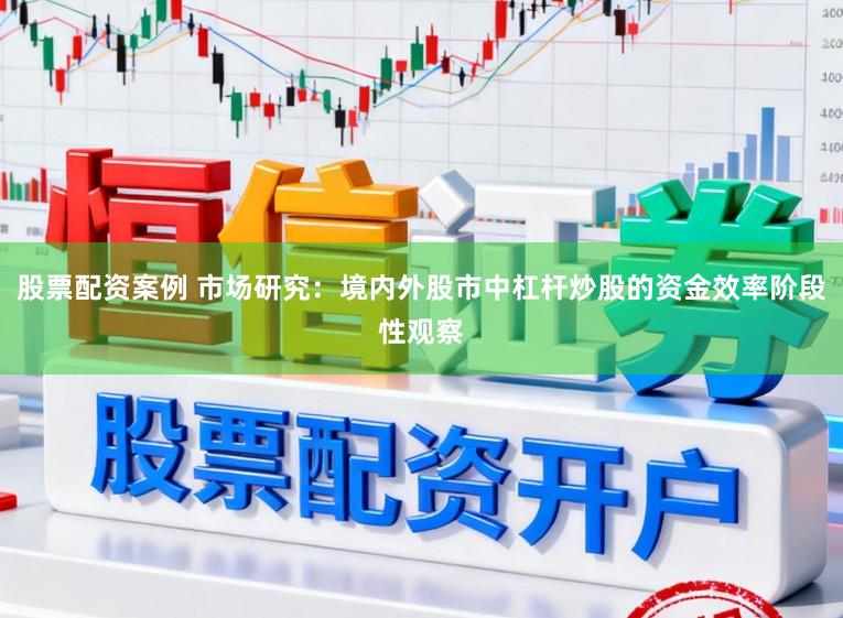 股票配资案例 市场研究：境内外股市中杠杆炒股的资金效率阶段性观察