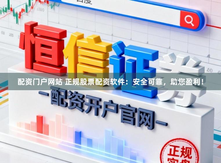 配资门户网站 正规股票配资软件：安全可靠，助您盈利！