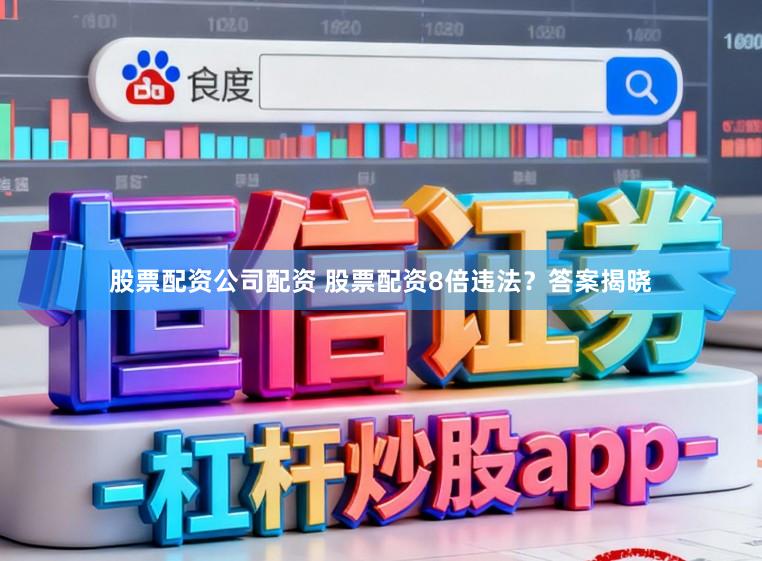 股票配资公司配资 股票配资8倍违法？答案揭晓