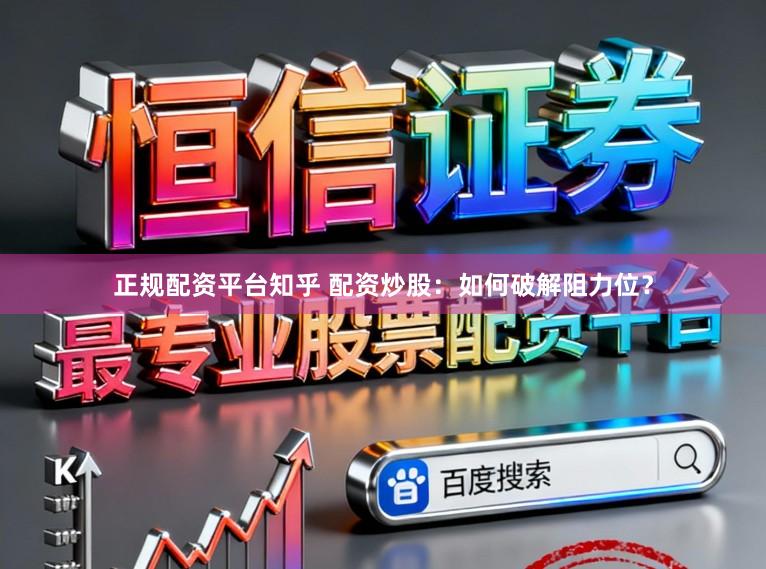 正规配资平台知乎 配资炒股：如何破解阻力位？