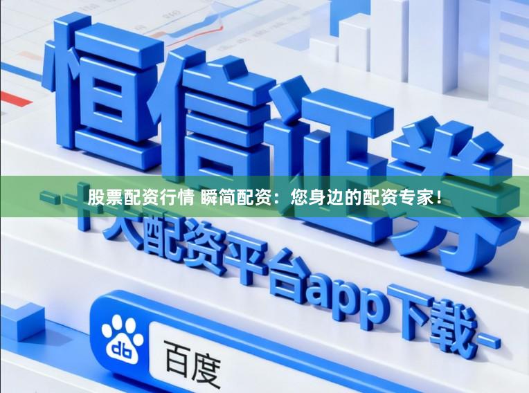 股票配资行情 瞬简配资:您身边的配资专家!